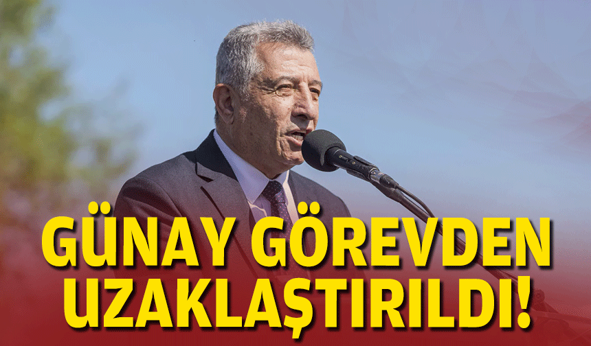 Günay görevden uzaklaştırıldı!