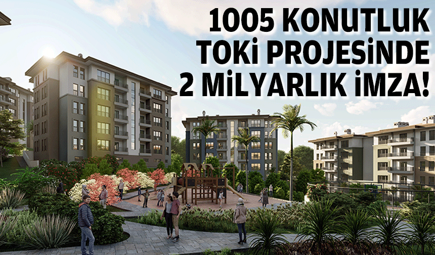 1005 konutluk TOKİ projesinde 2 milyarlık imza!