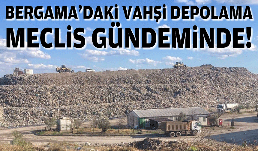 Bergama’nın vahşi depolaması meclis gündeminde!