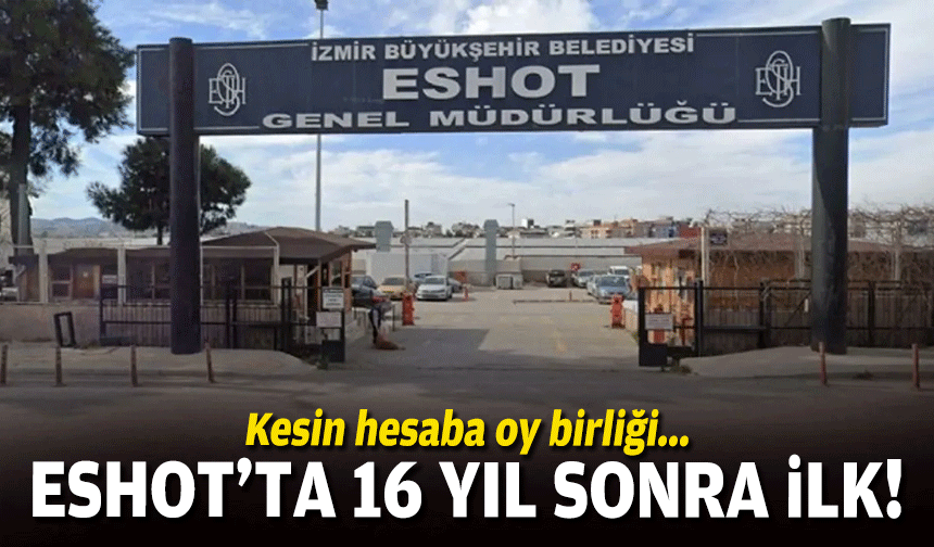 ESHOT’ta 16 yıl sonra bir ilk: Kesin hesaba oy birliği!