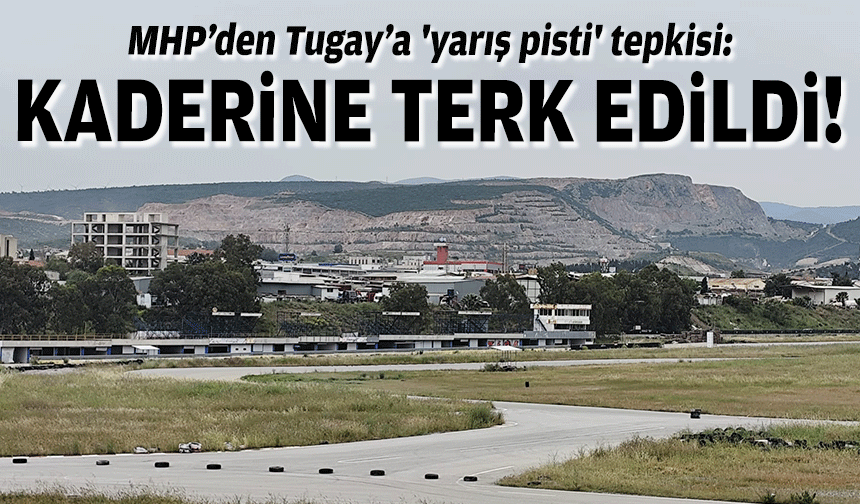 MHP’den Tugay’a 'yarış pisti' tepkisi: Kaderine terk edildi!