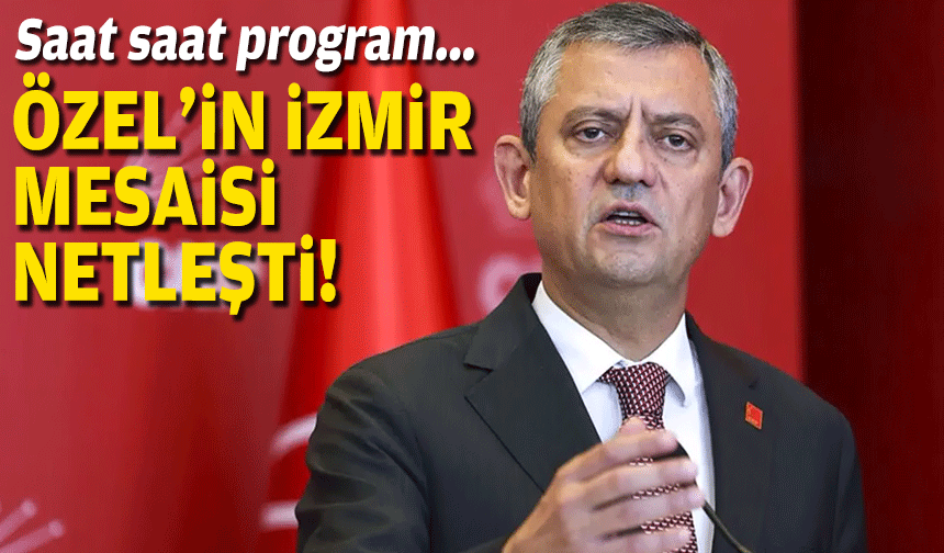 Özel’in İzmir mesaisi netleşti… Saat saat program!
