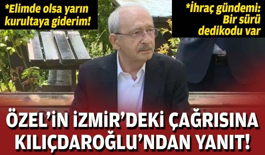 Özel'in İzmir'deki çağrısına Kılıçdaroğlu'ndan yanıt!