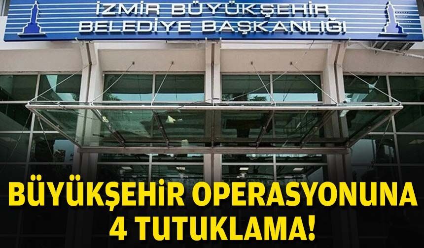 Büyükşehir operasyonuna 4 tutuklama!