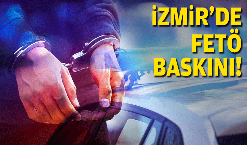 İzmir'de FETÖ baskını!