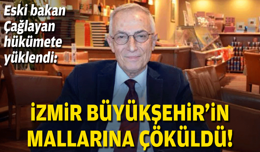 Eski bakan Çağlayan hükümete yüklendi: İzmir Büyükşehir’in mallarına çöküldü!