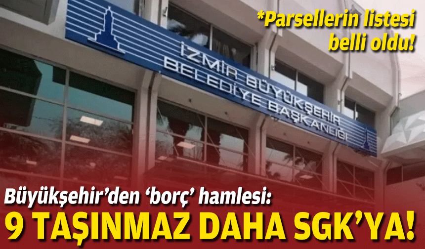 Büyükşehir’den ‘borç’ hamlesi: 9 taşınmaz daha SGK’ya!