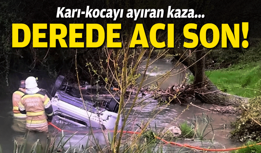 Derede acı son... Karı-kocayı ayıran kaza!