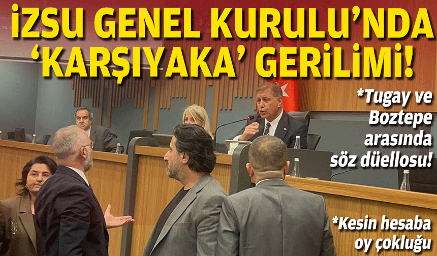 İZSU Genel Kurulu’nda Karşıyaka polemiği... Tugay ve Boztepe arasında söz düellosu!