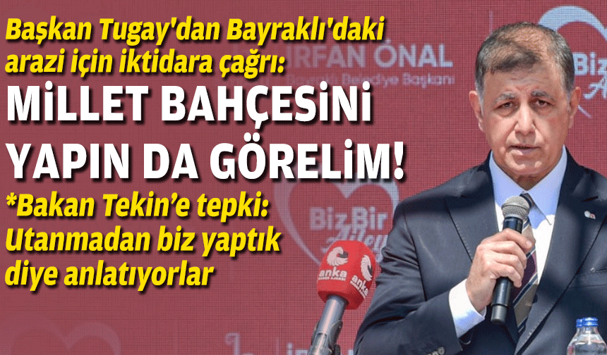 Başkan Tugay'dan Bayraklı'daki arazi için iktidara çağrı: Millet bahçesi yapın da görelim!