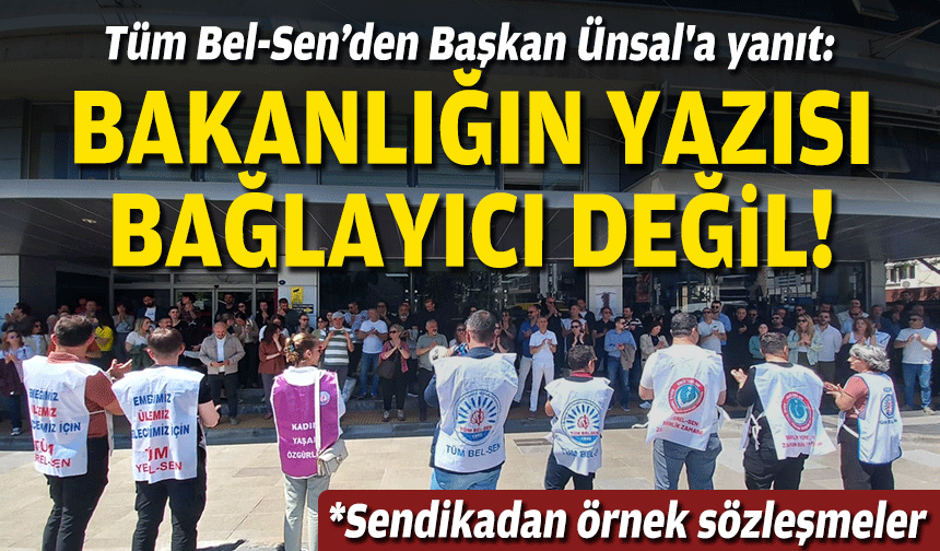 Tüm Bel-Sen'den Başkan Ünsal'a yanıt: Bakanlığın yazısı bağlayıcı değil!