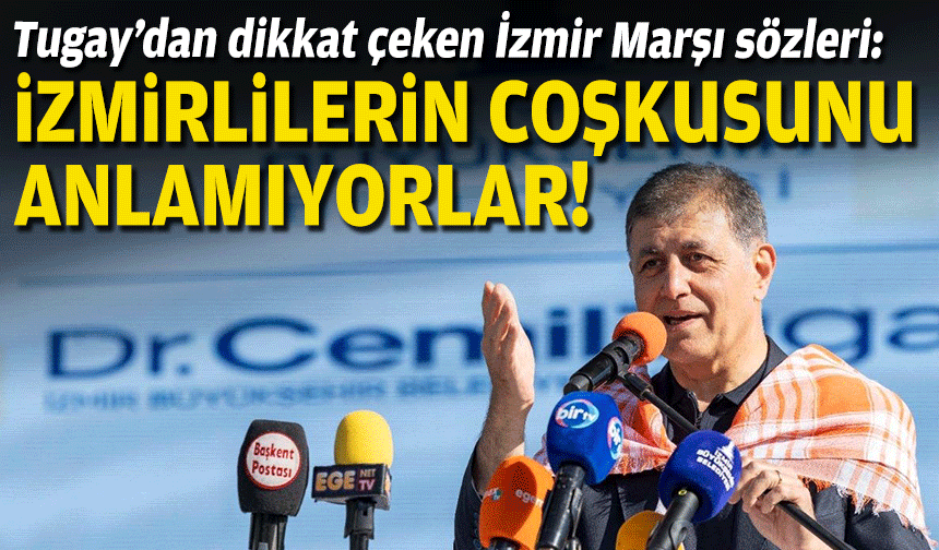 Başkan Tugay’dan 'İzmir Marşı' çıkışı: İzmirlilerin coşkusunu anlayamıyorlar!