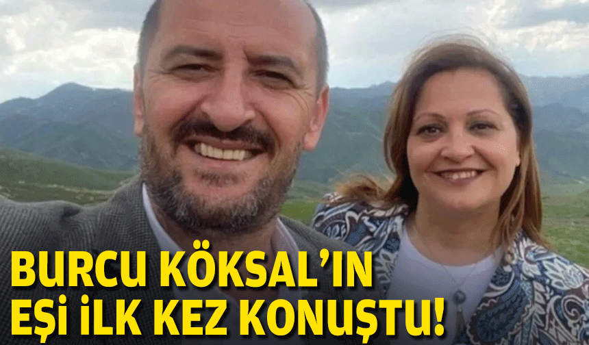 Burcu Köksal'ın eşi ilk kez konuştu!