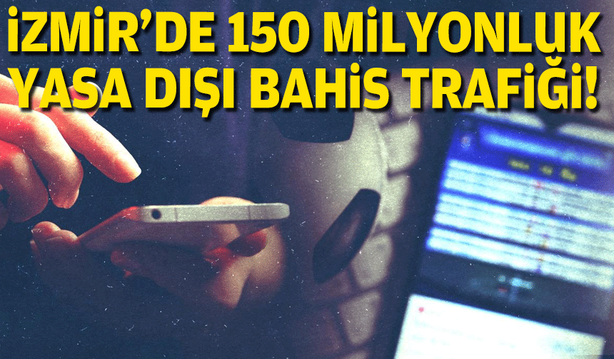 İzmir'de 150 milyonluk yasa dışı bahis trafiği!