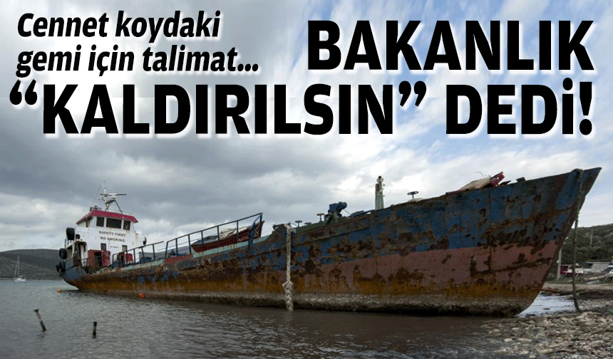 Cennet koydaki gemi için talimat… Bakanlık “kaldırılsın” dedi!