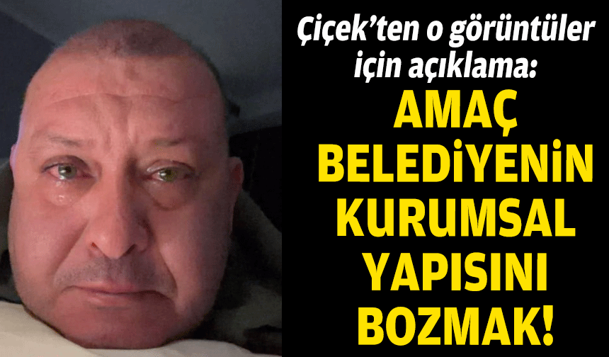 Çiçek’ten o görüntüler ile ilgili açıklama: Amaç belediyenin kurumsal yapısını bozmak!