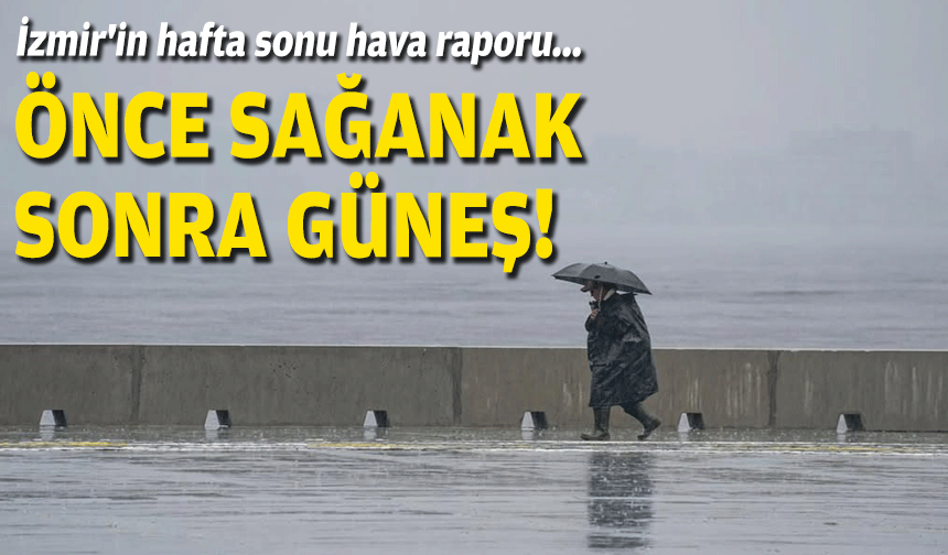 İzmir'in hafta sonu hava raporu... Önce sağanak, sonra güneş!
