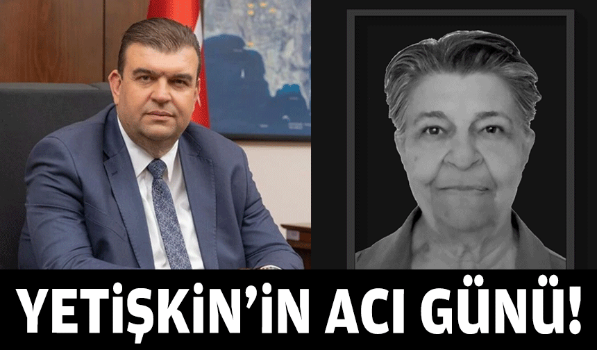 Başkan Yetişkin'in acı günü!