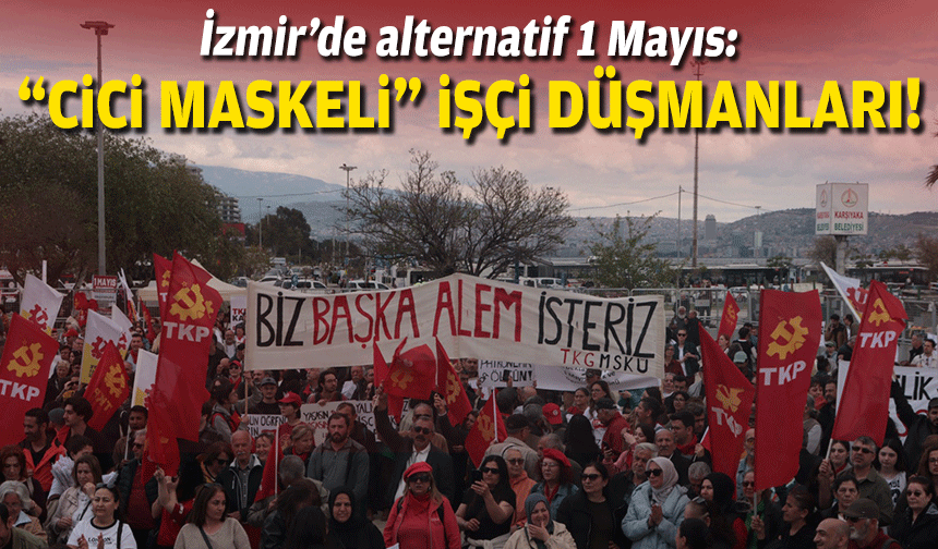 İzmir’de alternatif 1 Mayıs: “Cici maskeli” işçi düşmanları!