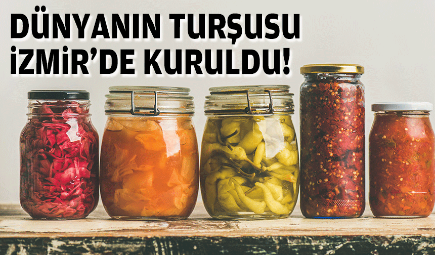 Dünya’nın turşusu İzmir’de kuruldu