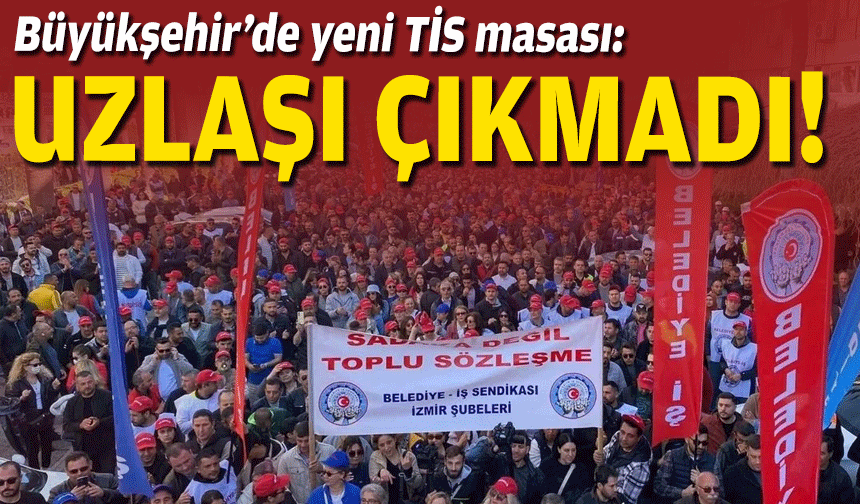 Büyükşehir’de yeni TİS masası: Uzlaşı çıkmadı!