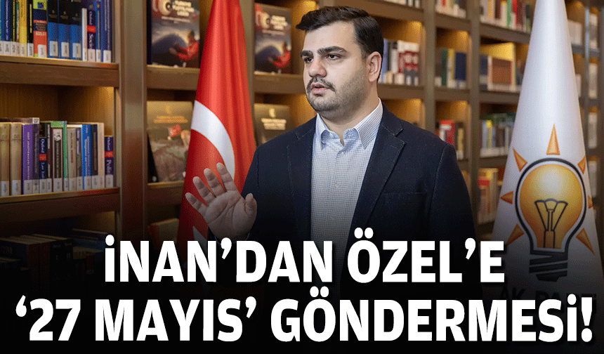İnan’dan Özel'e '27 Mayıs' göndermesi!