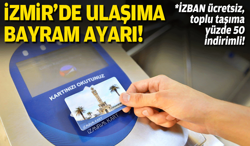 İzmir'de ulaşıma bayram ayarı... İZBAN ücretsiz, toplu taşıma yüzde 50 indirimli!