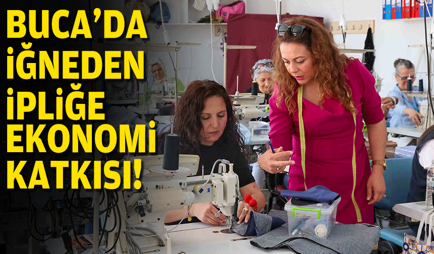 Buca’da iğneden ipliğe ekonomi katkısı
