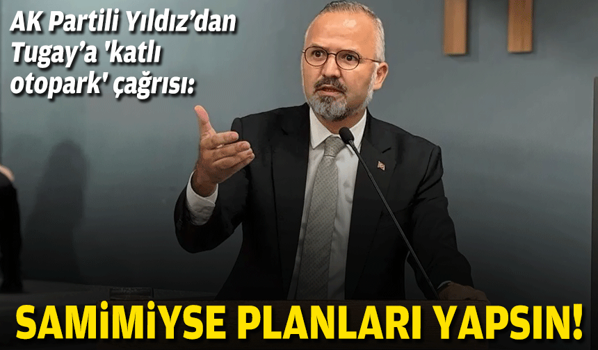AK Partili Yıldız’dan Başkan Tugay’a 'katlı otopark' çağrısı: Samimi ise planları yapsın!