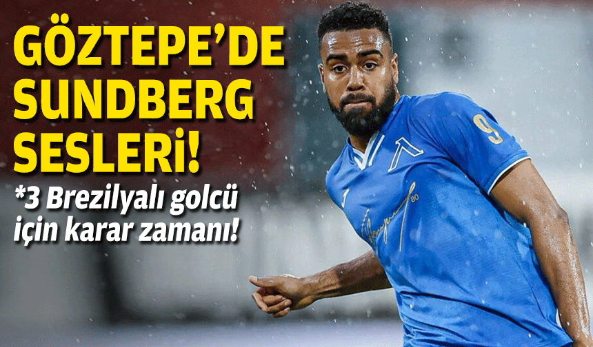 Göztepe’de Sundberg sesleri... 3 Brezilyalı golcü için karar zamanı!