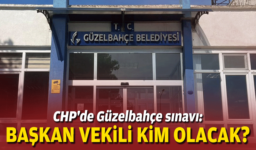 CHP’de Güzelbahçe sınavı: Başkan vekili kim olacak?