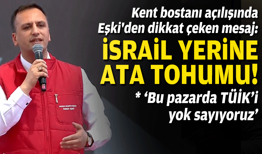 Kent bostanı açılışında Eşki'den dikkat çeken mesaj: İsrail yerine ata tohumu ile üretim!