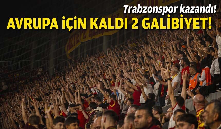 Trabzonspor kazandı: Avrupa için kaldı iki galibiyet!