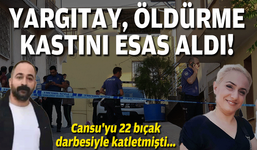 Cansu'yu 22 bıçak darbesiyle katletmişti... Yargıtay, öldürme kastını esas aldı!