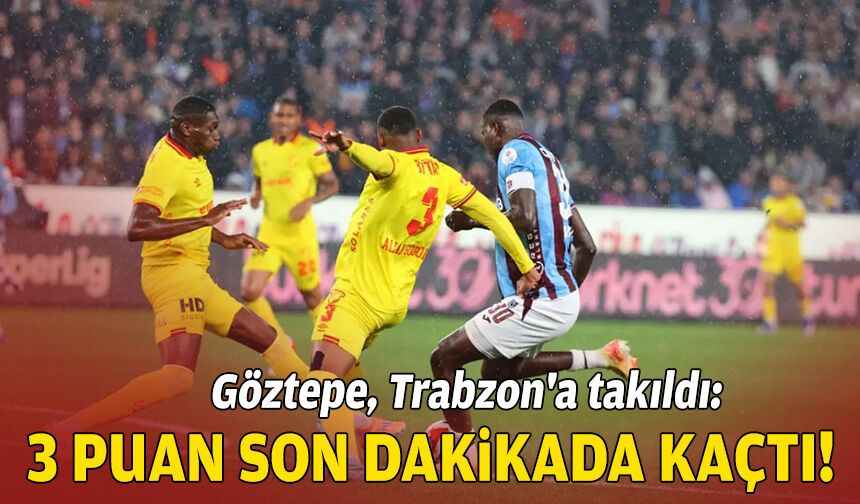 Göztepe, Trabzon'a takıldı: 3 puan son dakikada kaçtı!