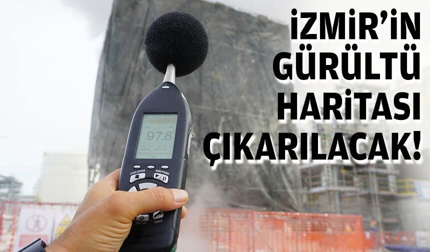 İzmir’in gürültü haritası çıkarılacak!