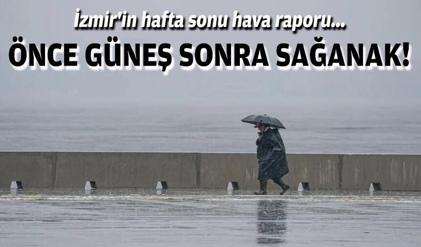 İzmir'in hafta sonu hava raporu... Önce güneş, sonra sağanak!