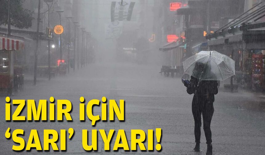 İzmir için 'sarı' uyarı!