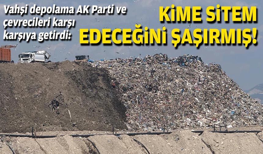 Vahşi depolama AK Parti ve çevrecileri karşı karşıya getirdi: Kime sitem edeceğini şaşırmış!