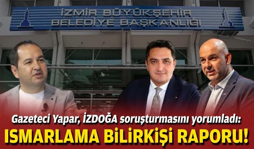 Gazeteci Yapar, İZDOĞA soruşturmasını yorumladı: Ismarlama bilirkişi raporu!