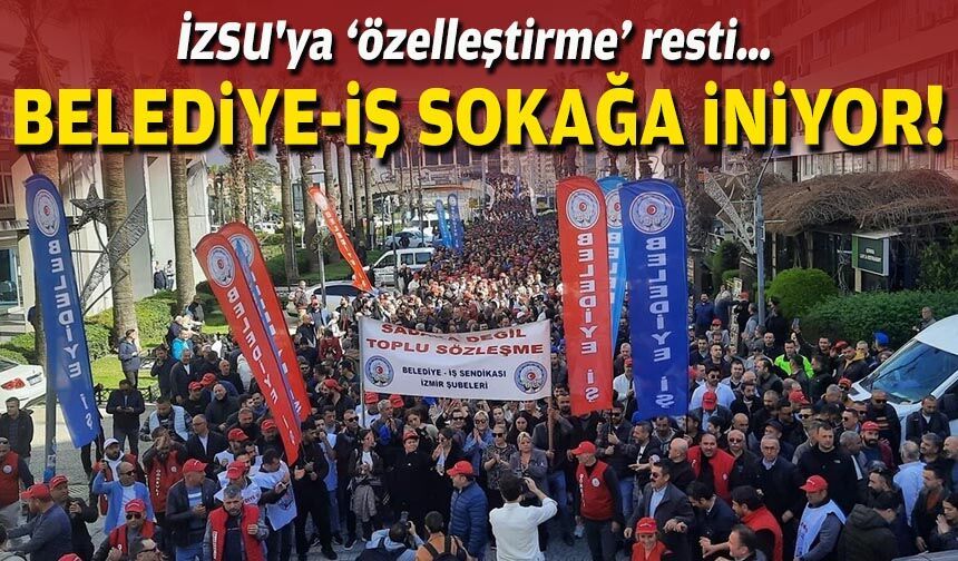 İZSU'ya ‘özelleştirme’ resti… Belediye-İş sokağa iniyor!