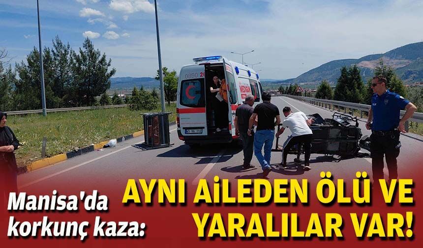 Manisa'da korkunç kaza: Aynı aileden ölü ve yaralılar var!