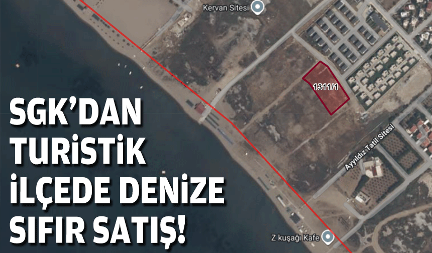 SGK'dan turistik ilçede denize sıfır satış!