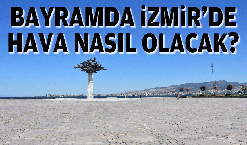 İzmir’de bayramda hava nasıl olacak?