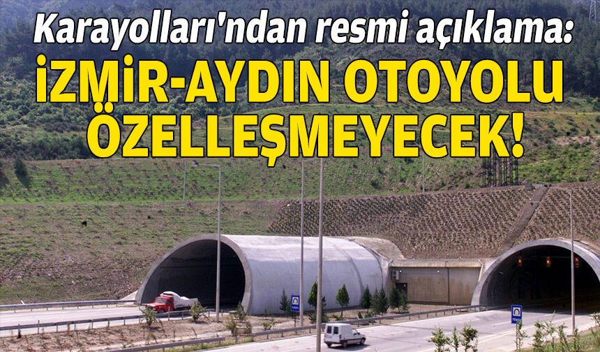 Karayolları'ndan resmi açıklama: İzmir-Aydın Otoyolu özelleşmeyecek!