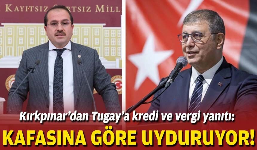 AK Partili Kırkpınar’dan Tugay’a kredi ve vergi yanıtı: Kafasına göre uyduruyor!