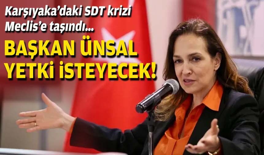 Karşıyaka’daki SDT krizi Meclis’e taşındı… Başkan Ünsal yetki isteyecek!
