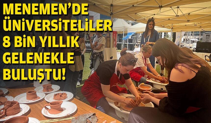 Menemen'de üniversiteliler 8 bin yıllık gelenekle buluştu
