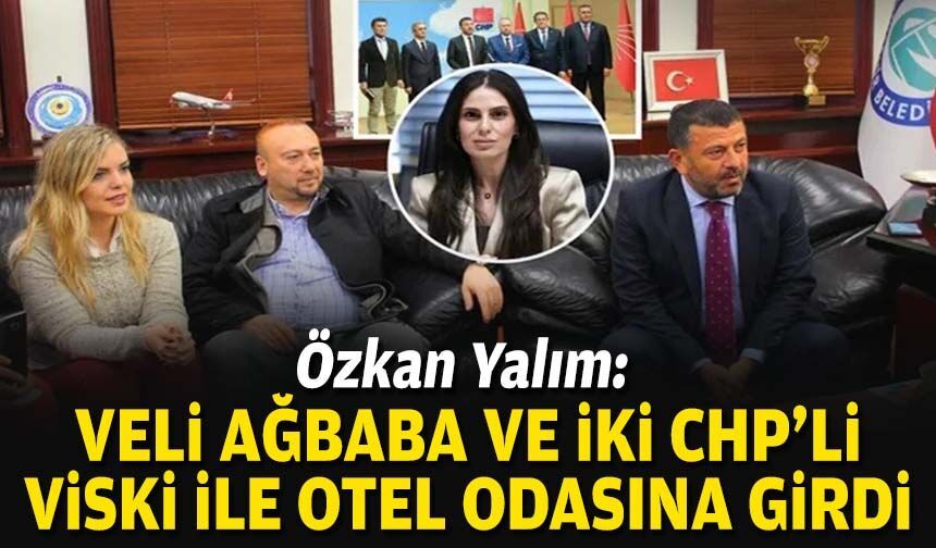 Özkan Yalım: Veli Ağbaba ve iki CHP'li viski ile otel odasına girdi