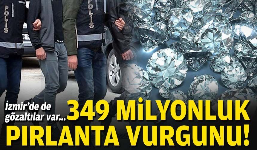 İzmir'de de gözaltılar var... 349 milyonluk pırlanta vurgunu!